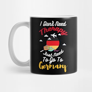 I Don't Need Therapy I Just Need To Go To Germany Mug